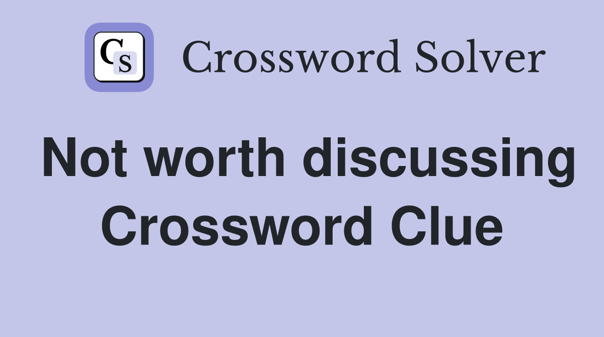 Not worth discussing Crossword Clue
