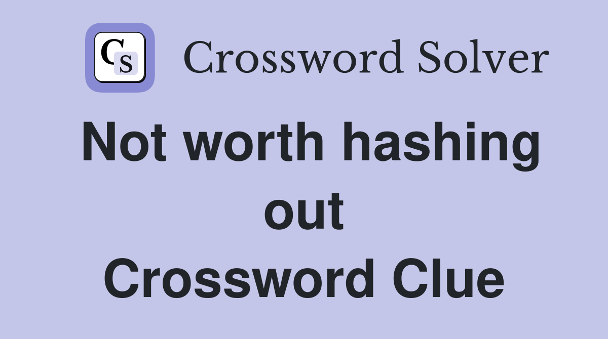 Not worth hashing out Crossword Clue