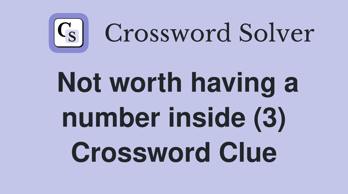 Not worth having a number inside (3) Crossword Clue