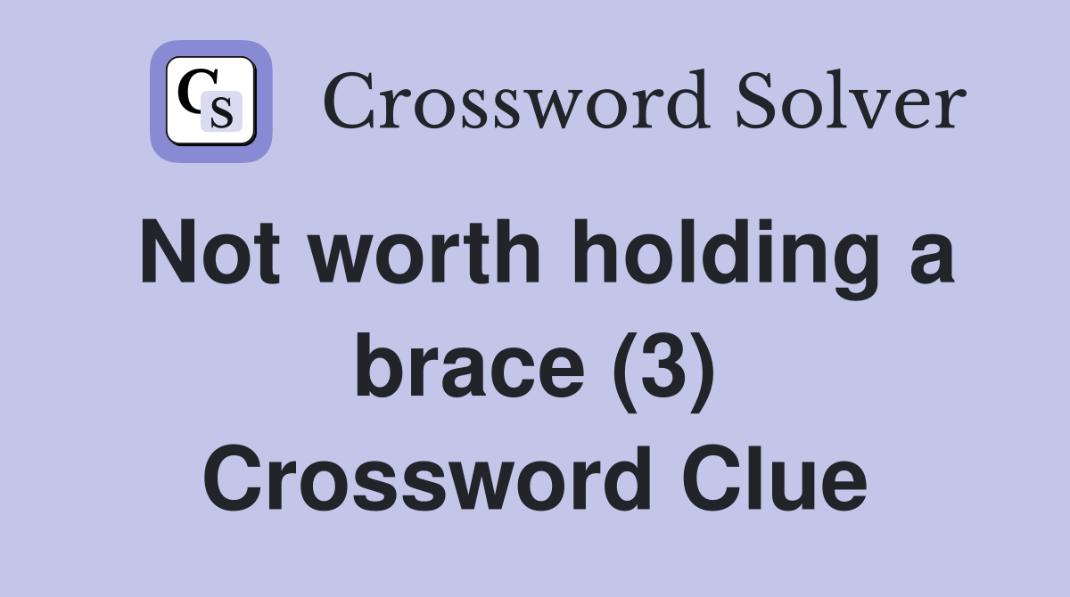 Not worth holding a brace (3) Crossword Clue