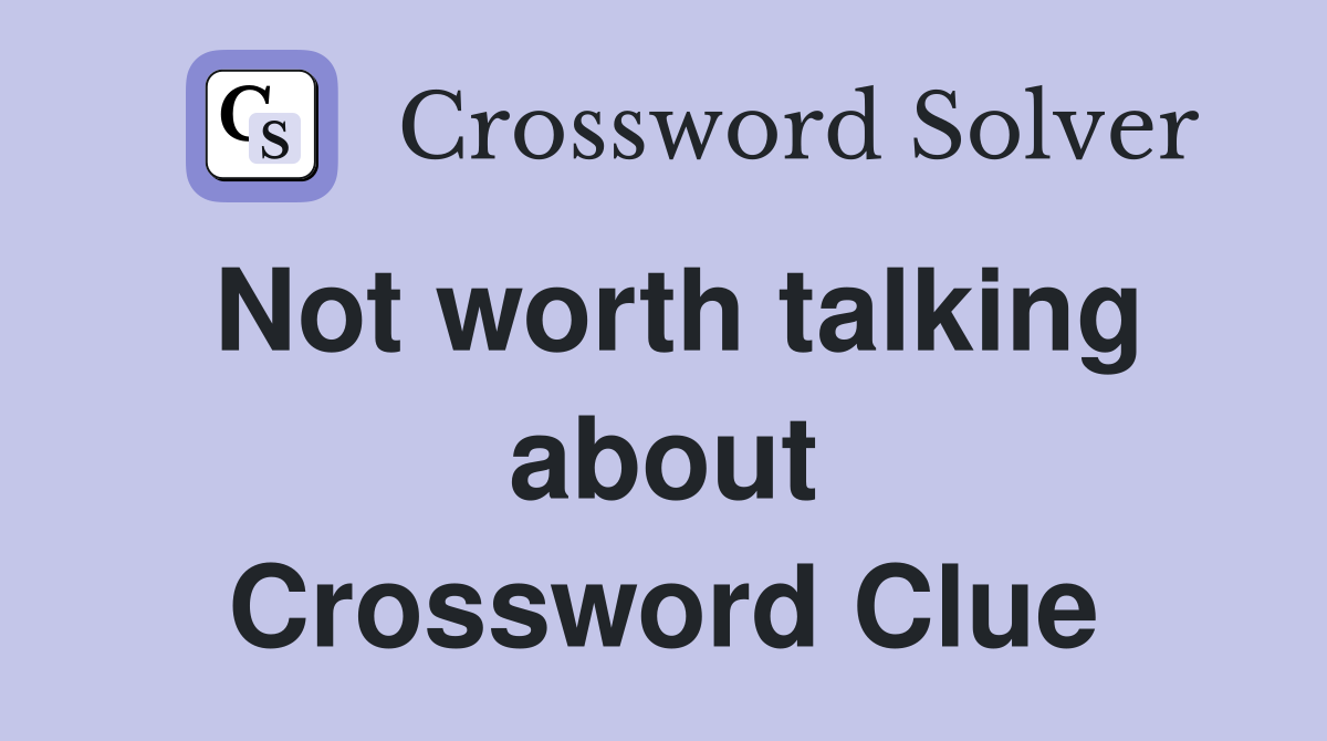 Not worth talking about Crossword Clue