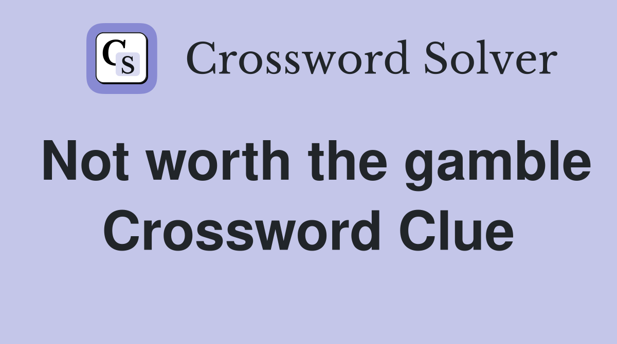 Not worth the gamble Crossword Clue