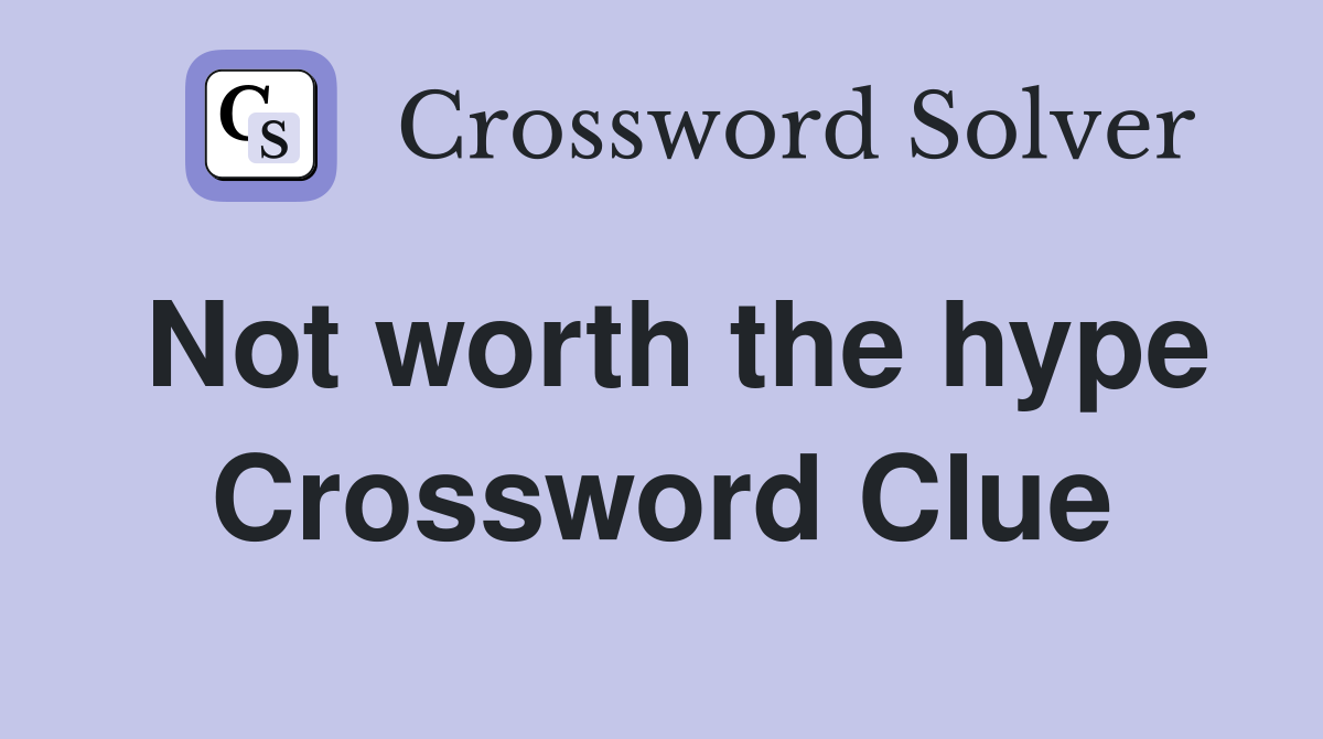 Not worth the hype Crossword Clue