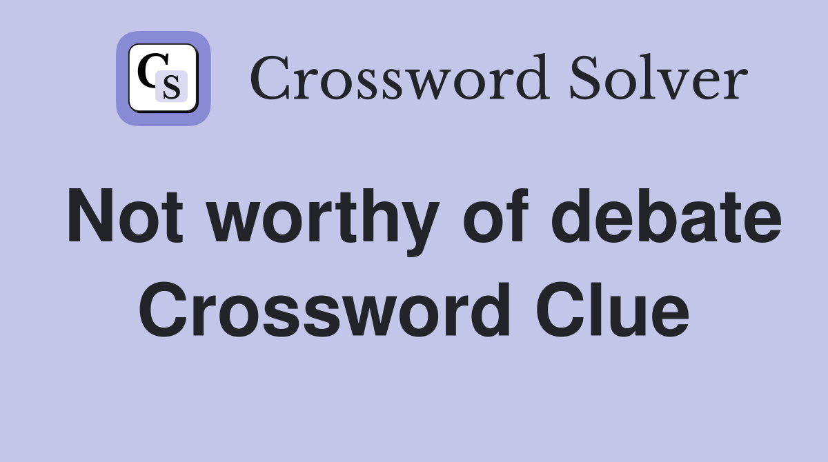 Not worthy of debate Crossword Clue