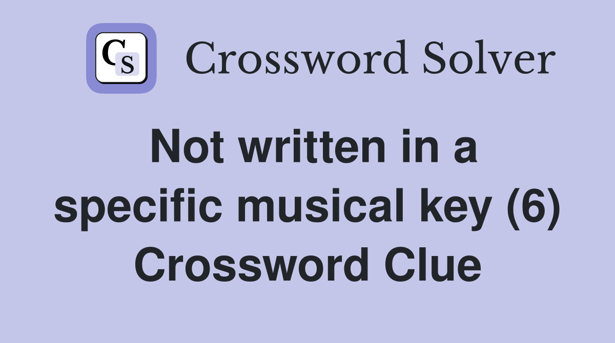 Not written in a specific musical key (6) Crossword Clue