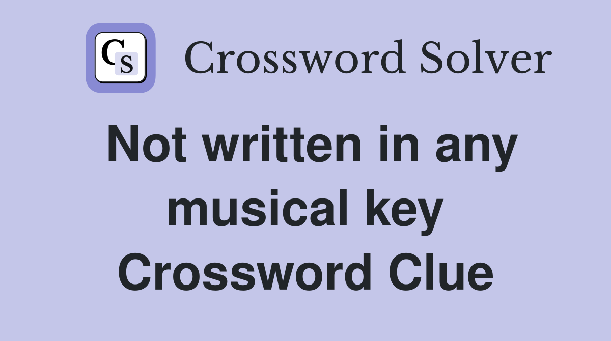 Not written in any musical key Crossword Clue