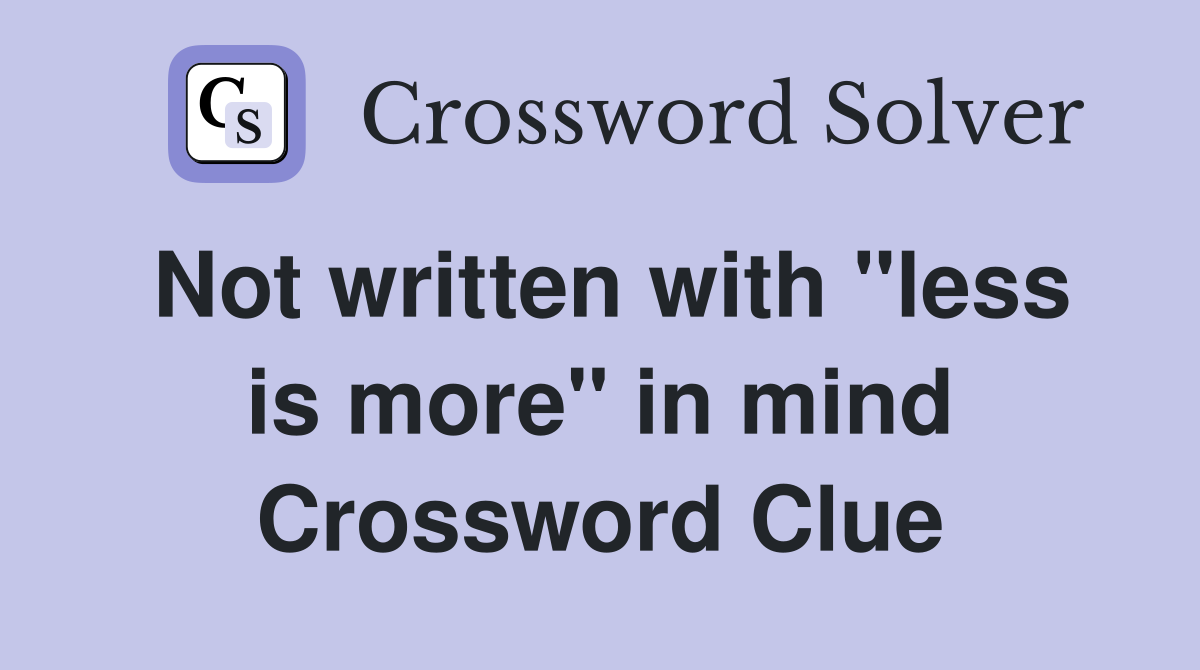 Not written with "less is more" in mind Crossword Clue