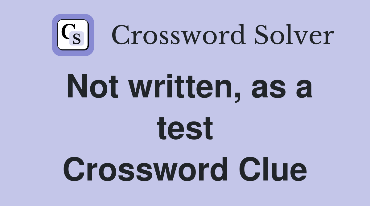 Not written, as a test Crossword Clue