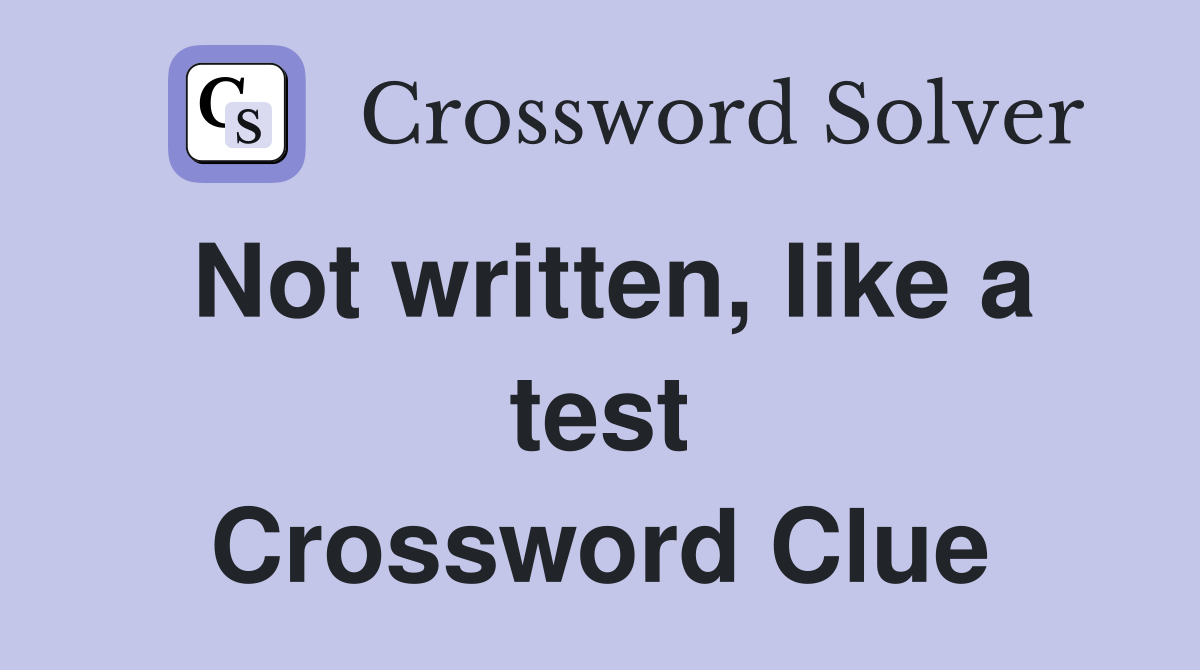 Not written, like a test Crossword Clue
