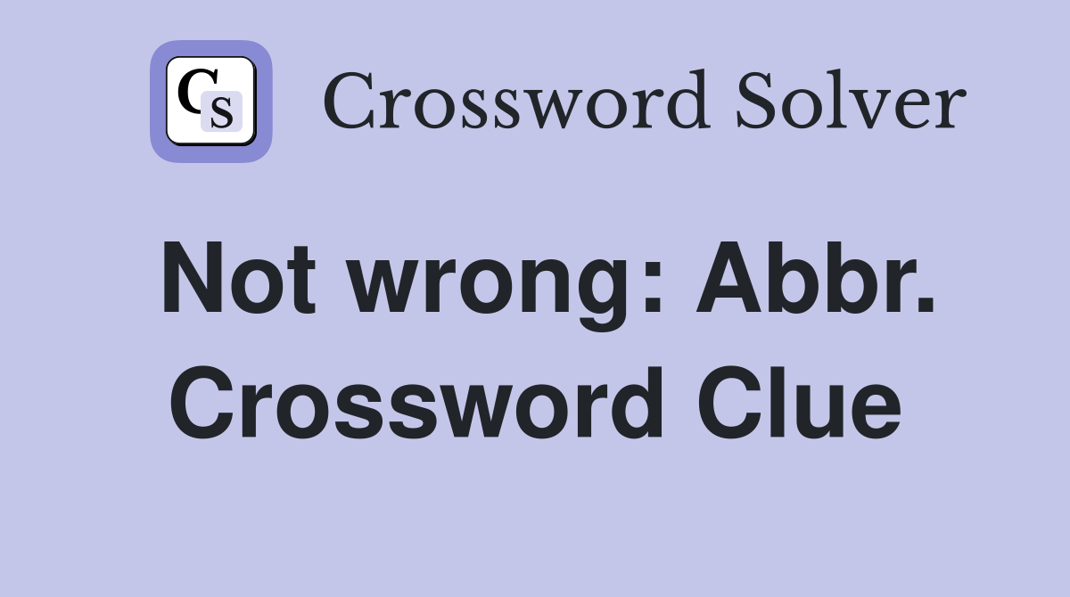 Not wrong: Abbr. Crossword Clue