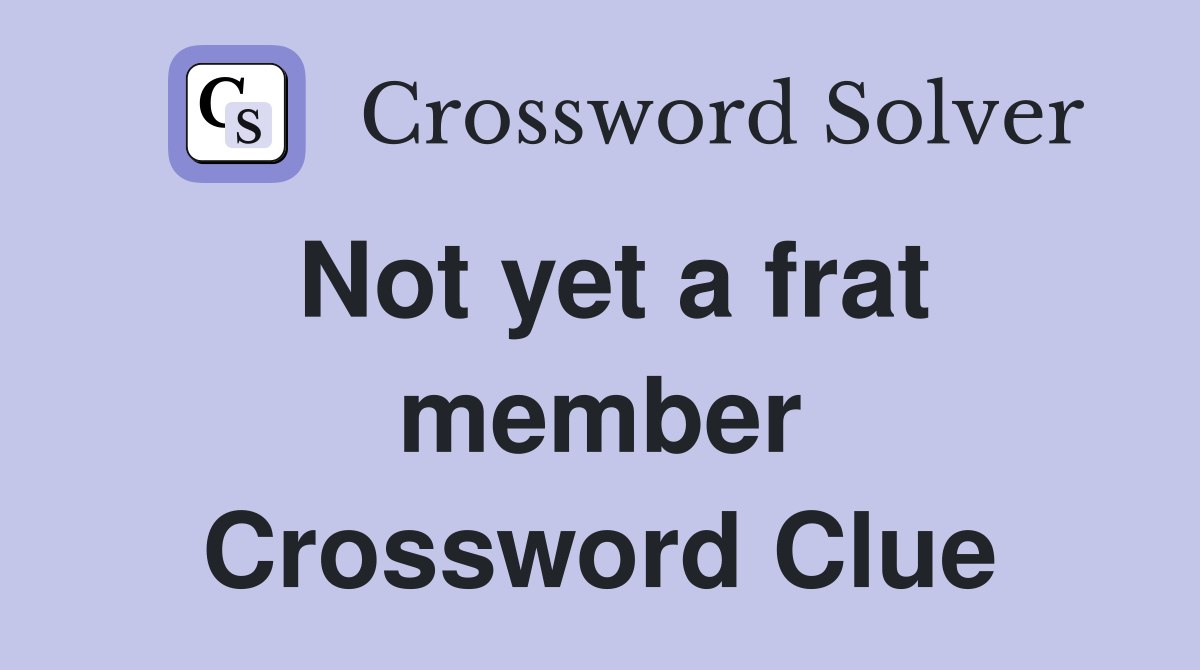 Not yet a frat member Crossword Clue