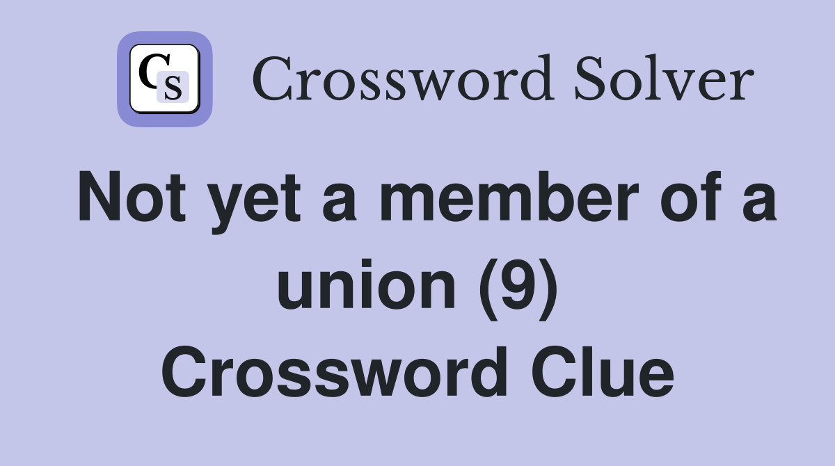 Not yet a member of a union (9) Crossword Clue