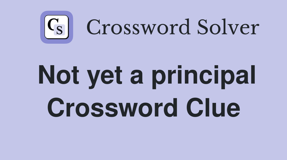 Not yet a principal Crossword Clue