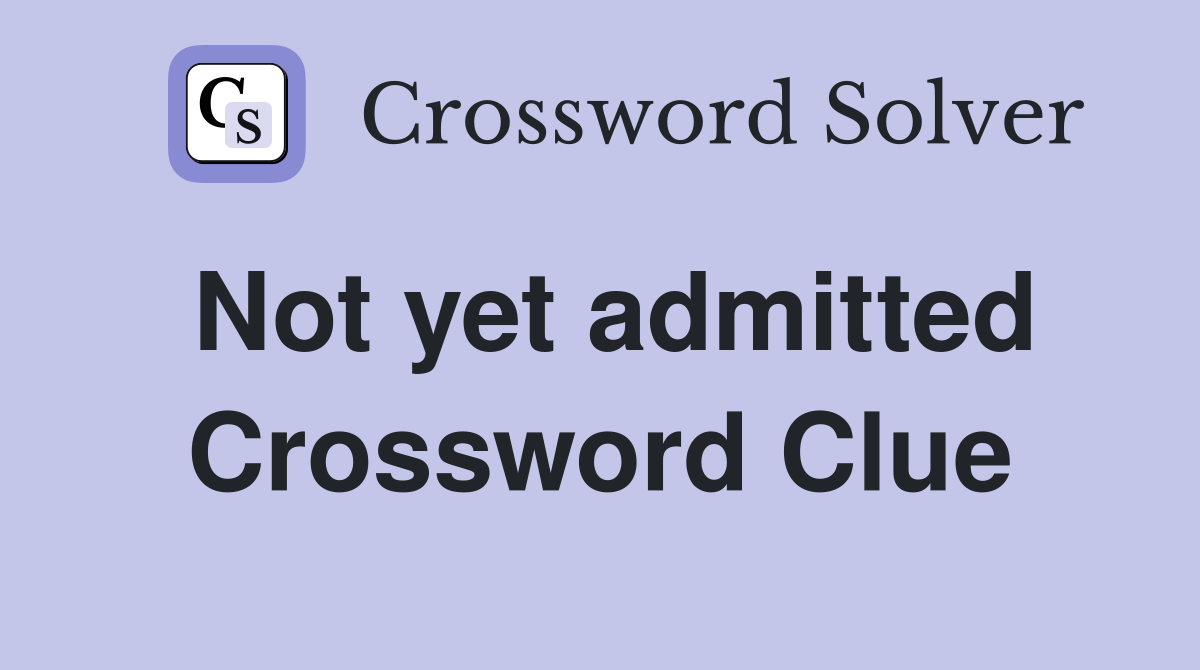 Not yet admitted Crossword Clue