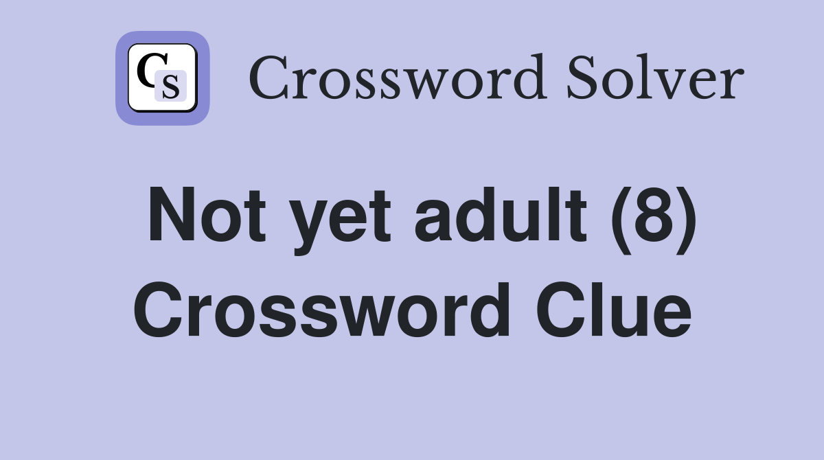 Not yet adult (8) Crossword Clue