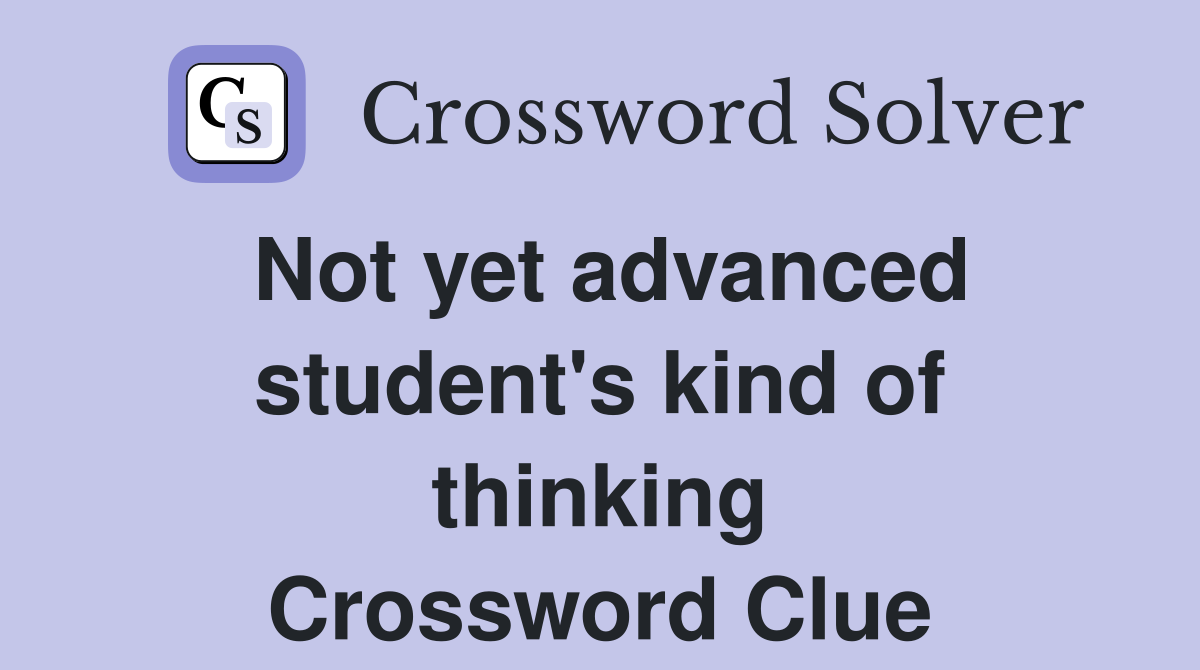 Not yet advanced student's kind of thinking Crossword Clue