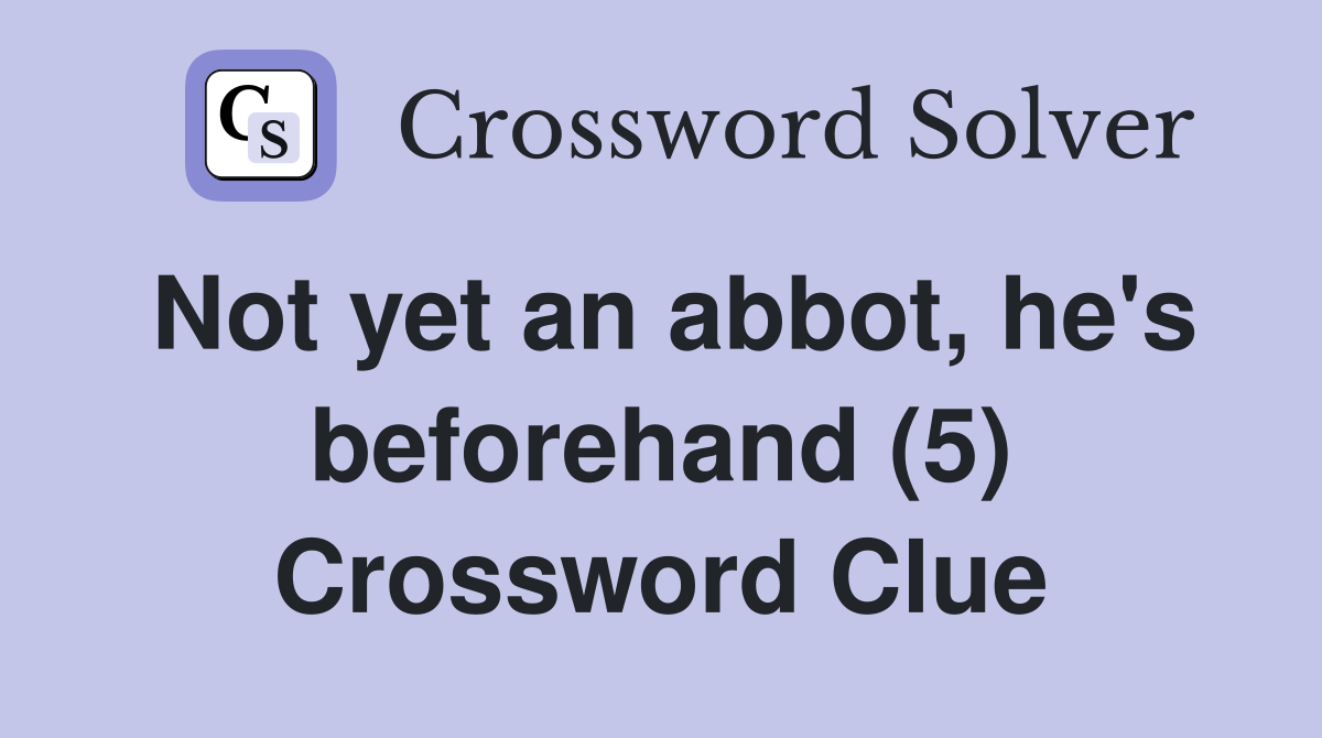 Not yet an abbot, he's beforehand (5) Crossword Clue