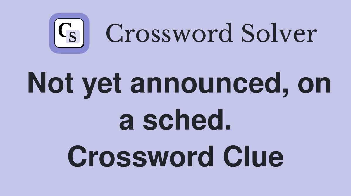 Not yet announced, on a sched. Crossword Clue