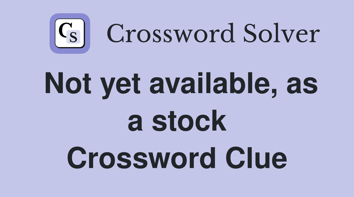 Not yet available, as a stock Crossword Clue