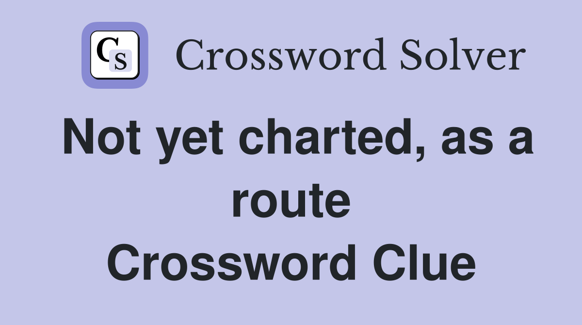 Not yet charted, as a route Crossword Clue