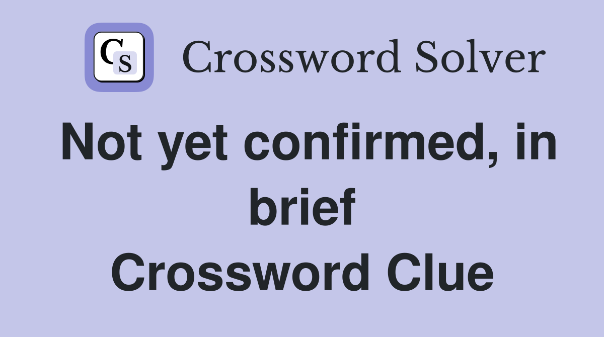 Not yet confirmed, in brief Crossword Clue