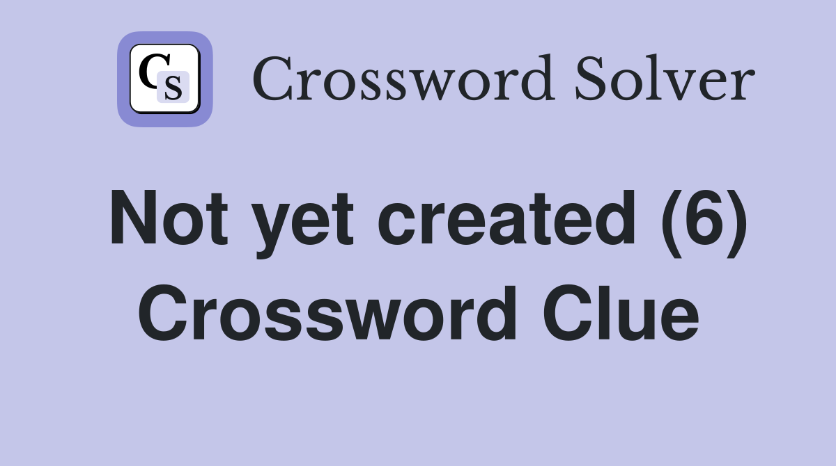 Not yet created (6) Crossword Clue