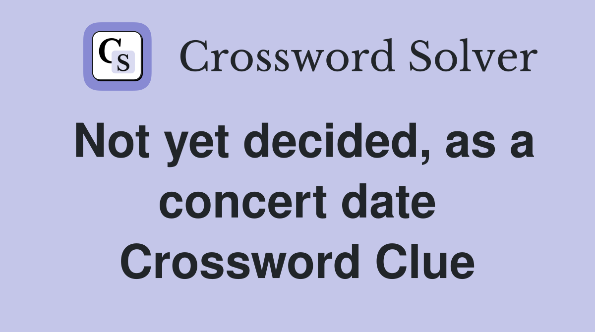 Not yet decided, as a concert date Crossword Clue