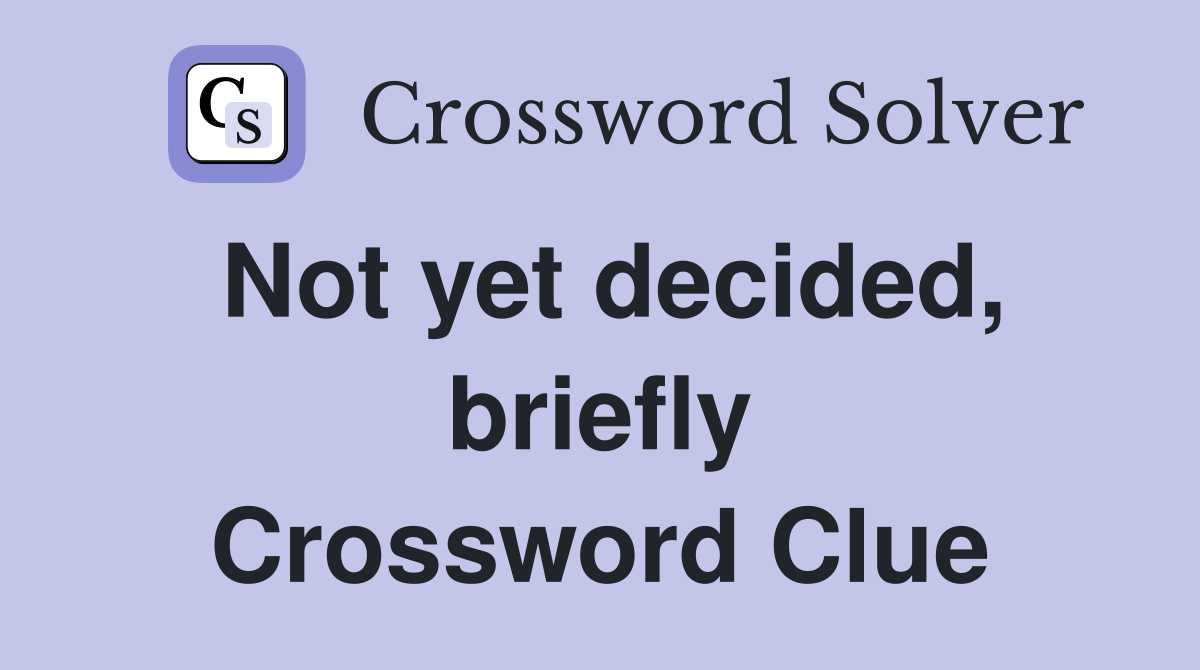 Not yet decided, briefly Crossword Clue