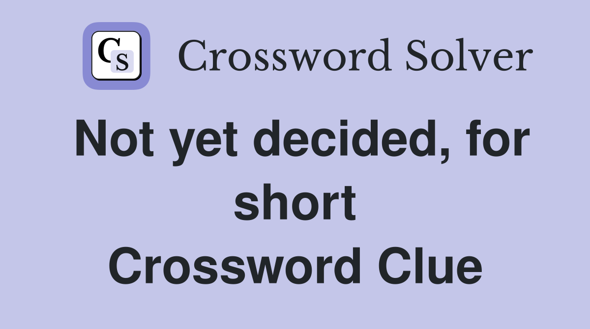 Not yet decided, for short Crossword Clue