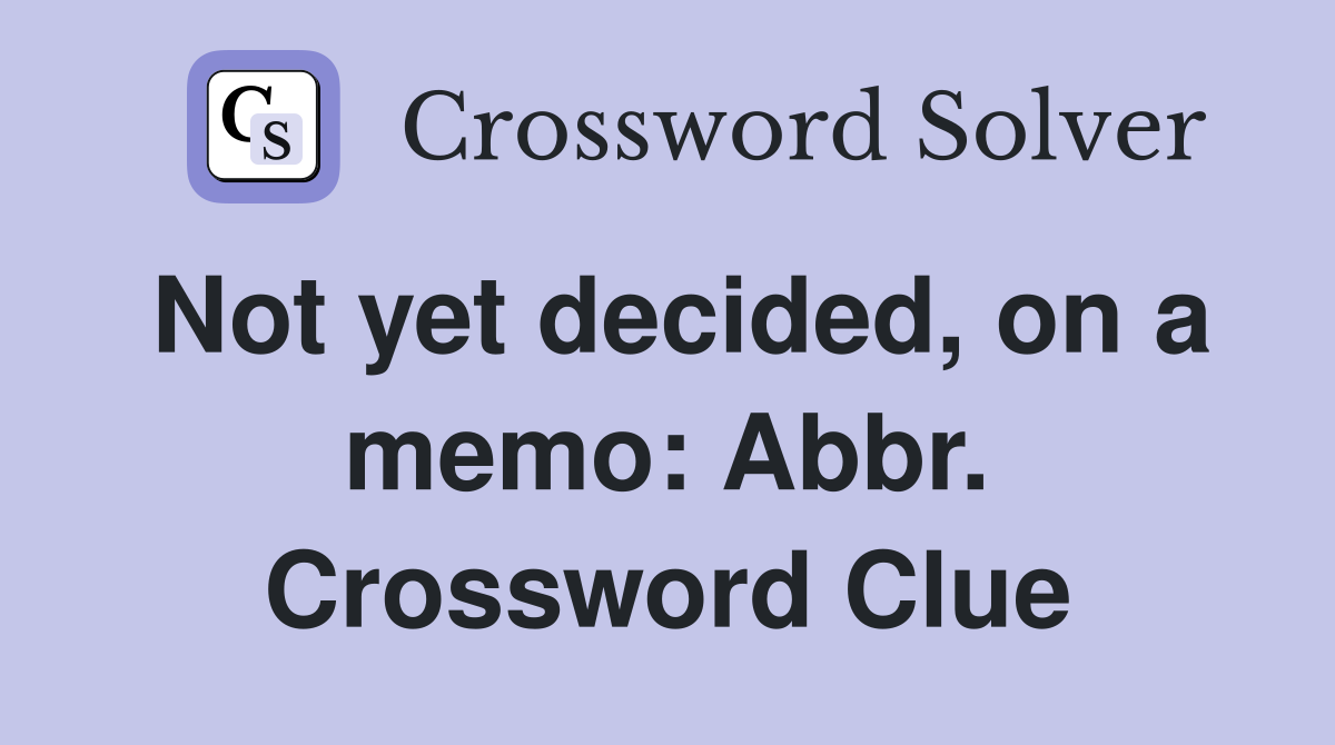 Not yet decided, on a memo: Abbr. Crossword Clue