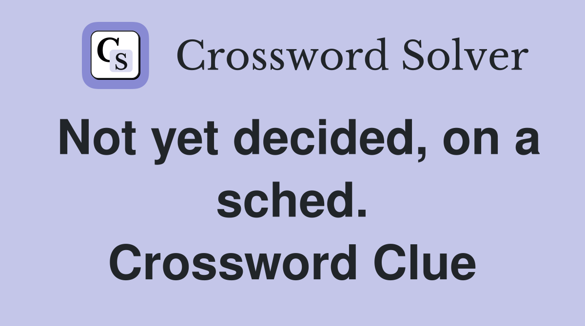 Not yet decided, on a sched. Crossword Clue