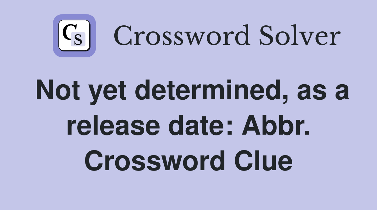 Not yet determined, as a release date: Abbr. Crossword Clue