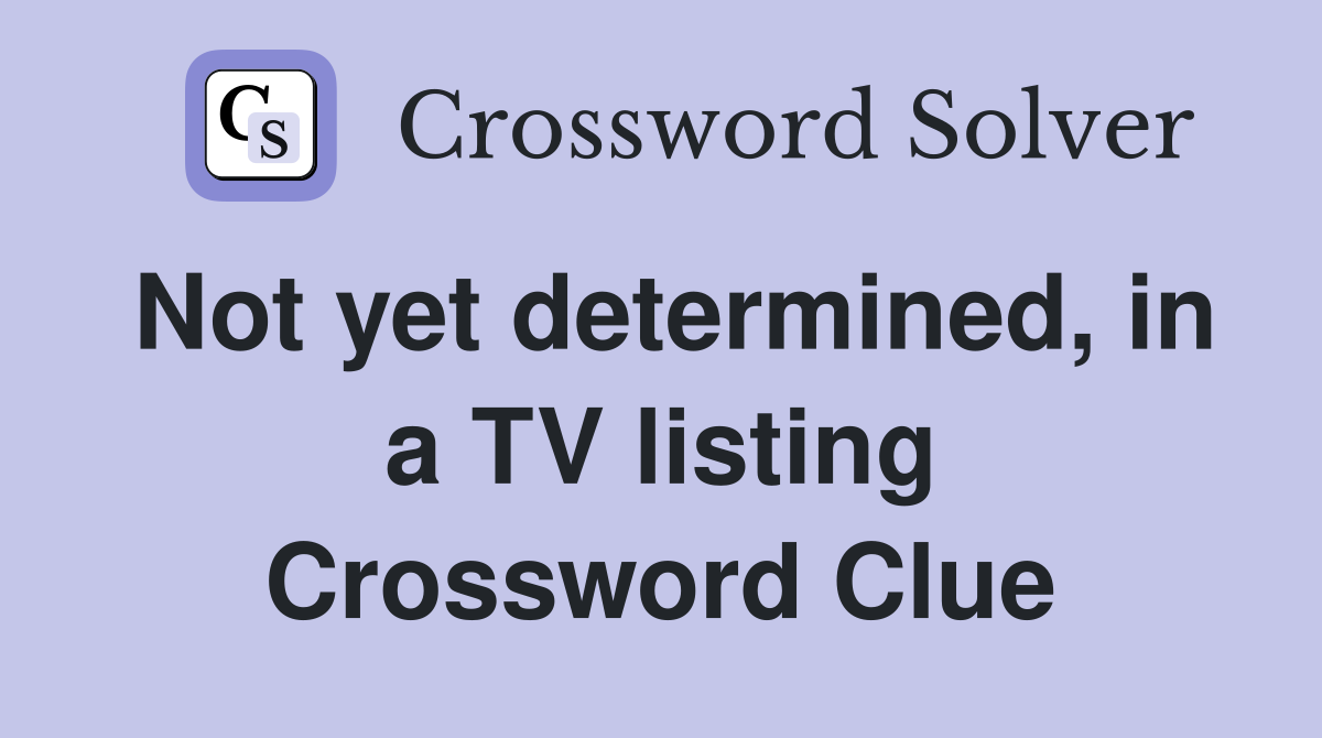 Not yet determined, in a TV listing Crossword Clue