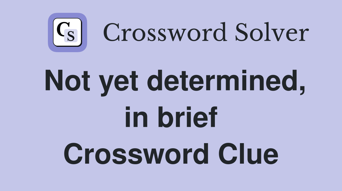 Not yet determined, in brief Crossword Clue