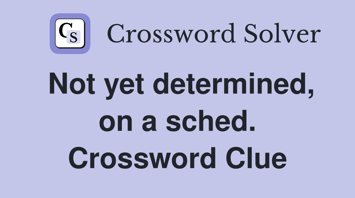 Not yet determined, on a sched. Crossword Clue