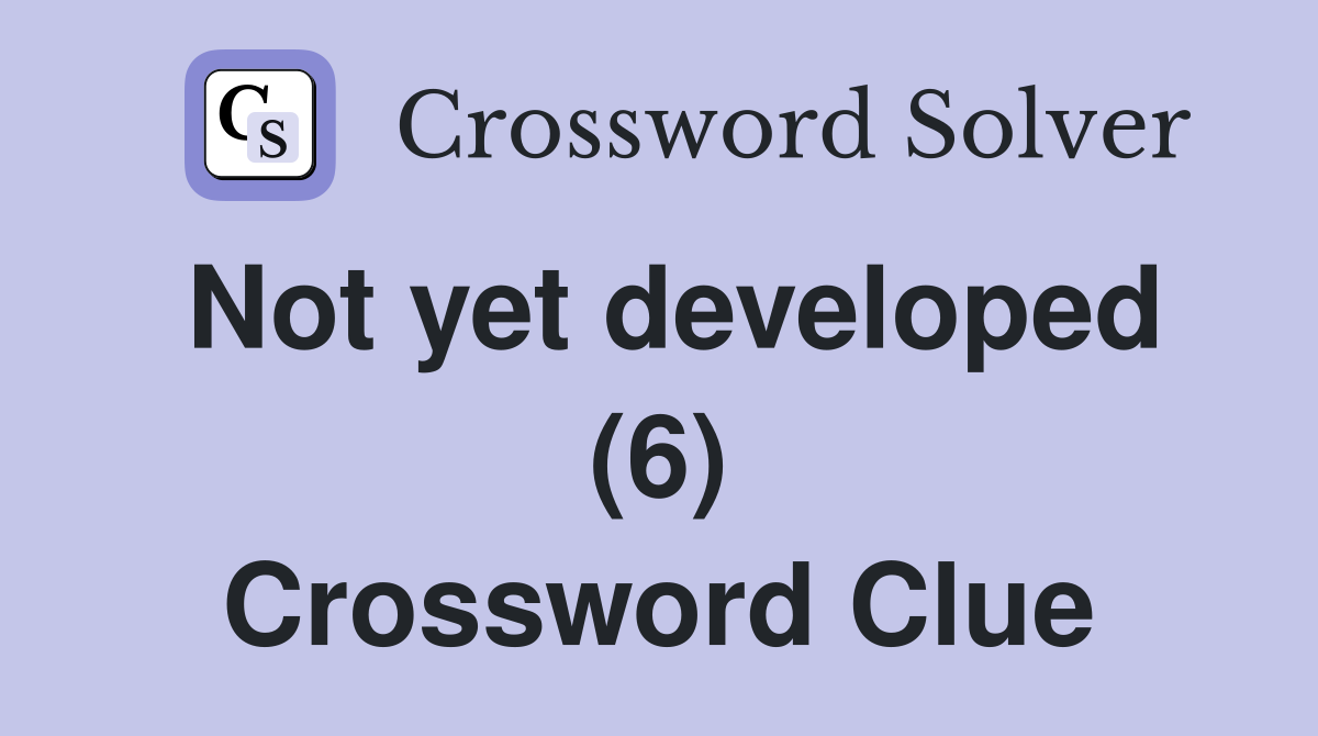 Not yet developed (6) Crossword Clue