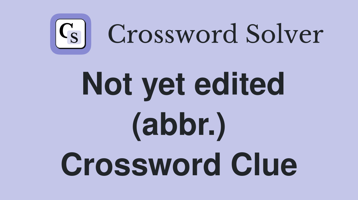 Not yet edited (abbr.) Crossword Clue