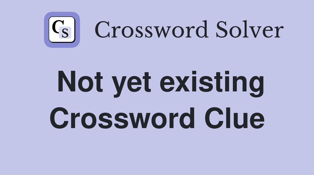 Not yet existing Crossword Clue