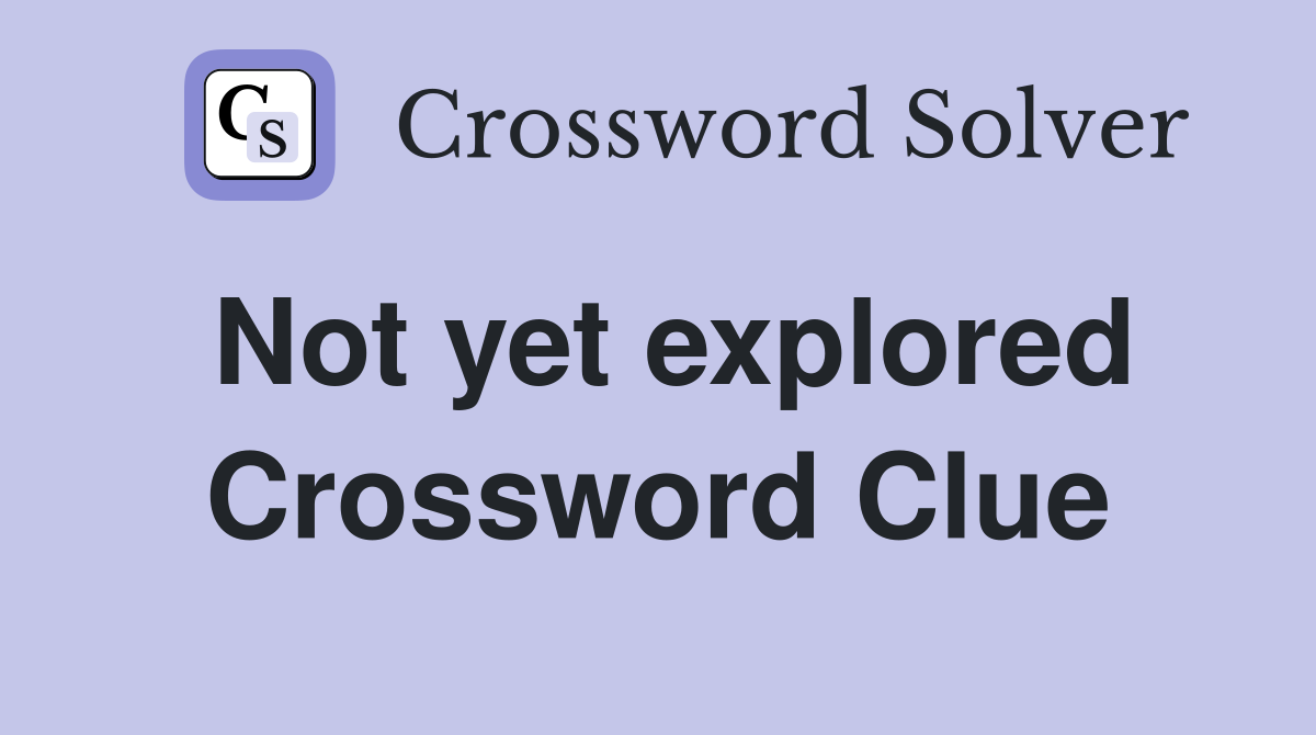 Not yet explored Crossword Clue