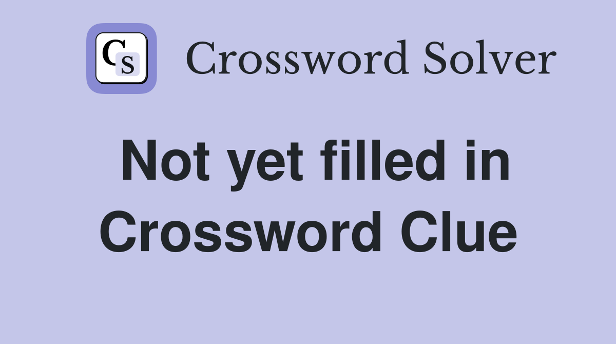 Not yet filled in Crossword Clue