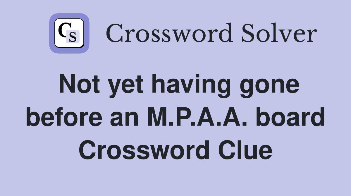 Not yet having gone before an M.P.A.A. board Crossword Clue