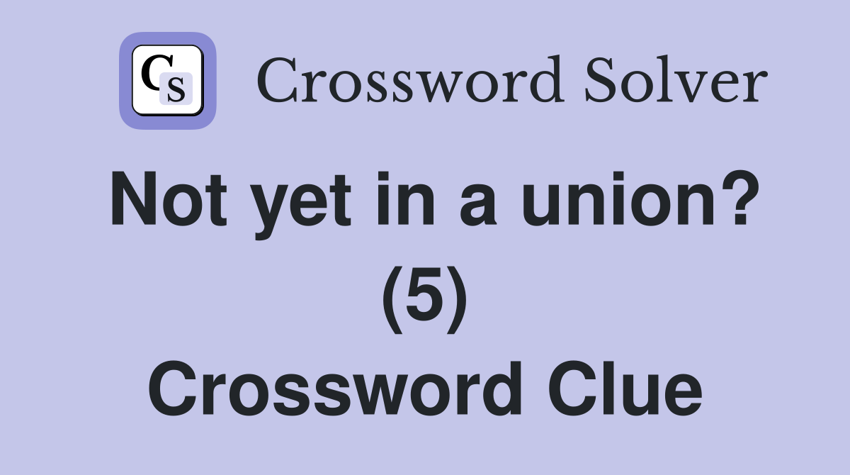 Not yet in a union? (5) Crossword Clue