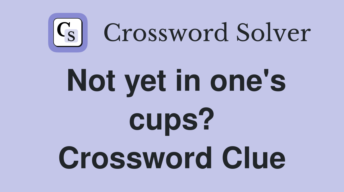 Not yet in one's cups? Crossword Clue