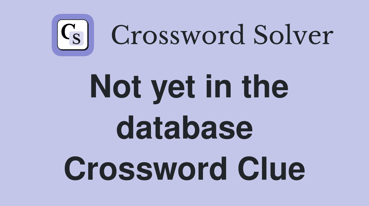 Not yet in the database Crossword Clue