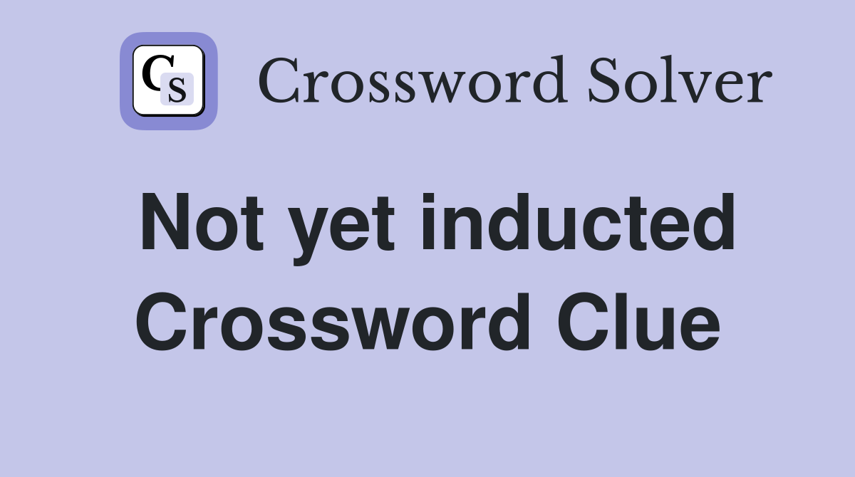 Not yet inducted Crossword Clue
