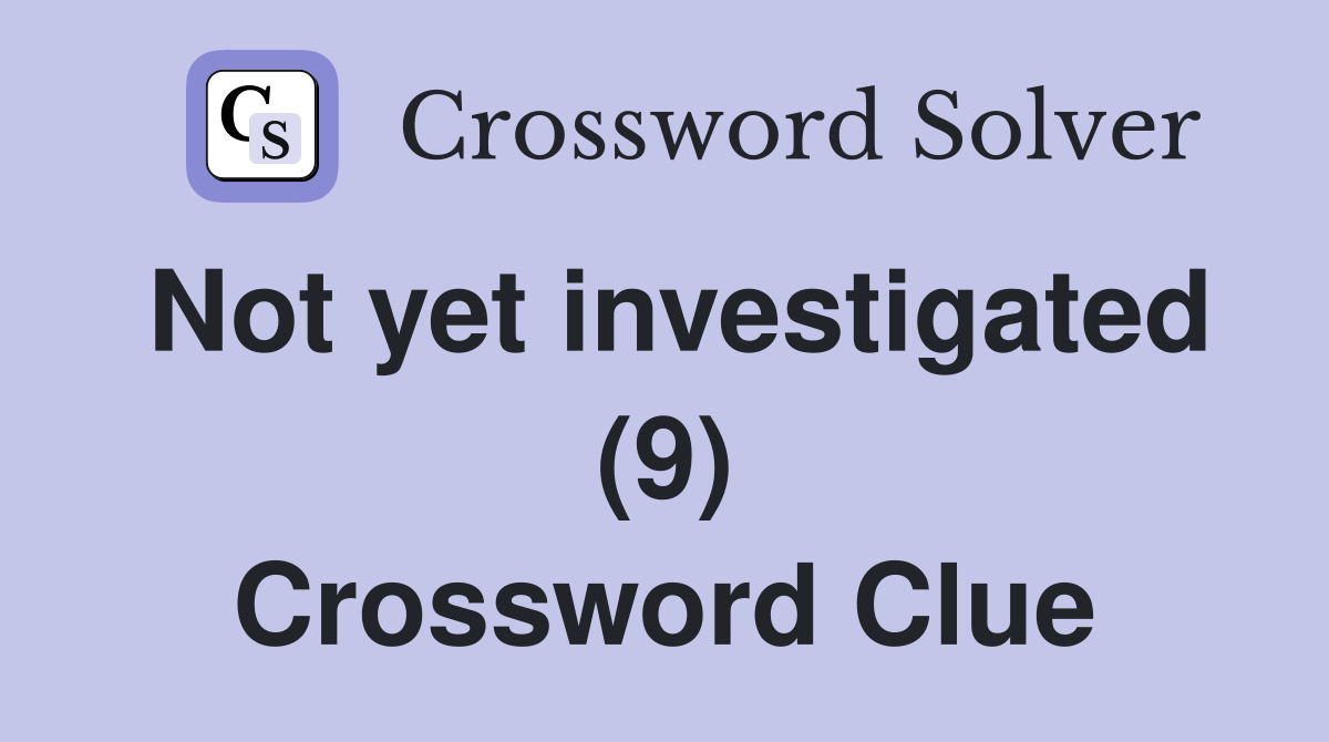 Not yet investigated (9) Crossword Clue