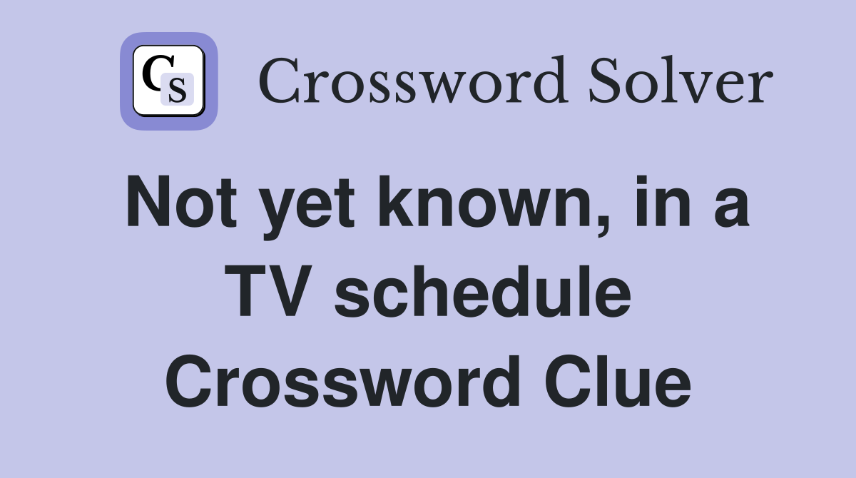 Not yet known, in a TV schedule Crossword Clue