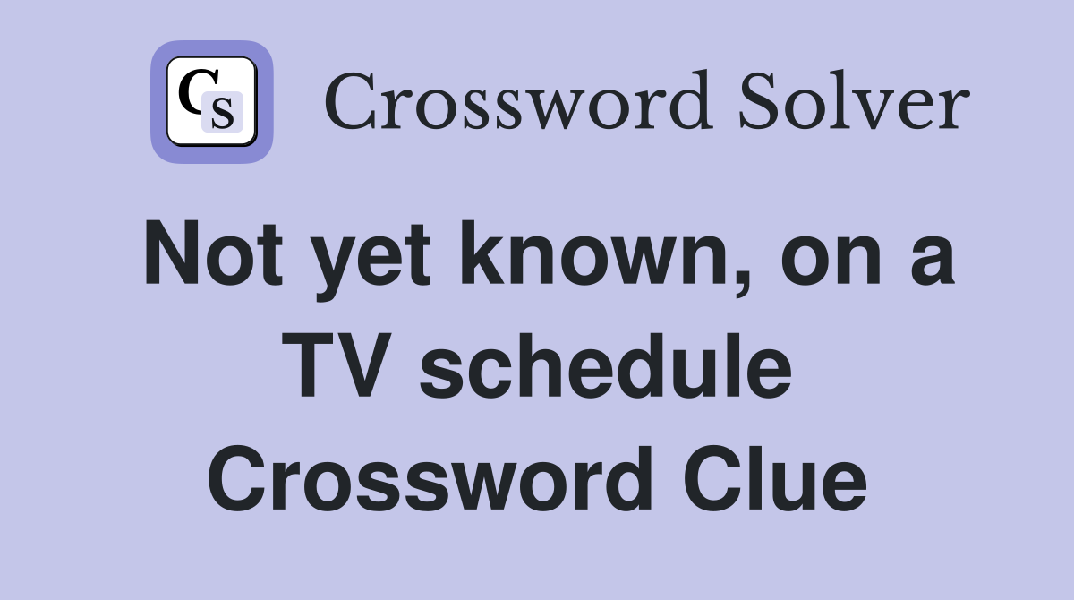 Not yet known, on a TV schedule Crossword Clue