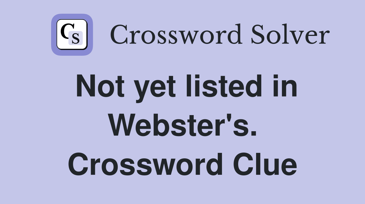Not yet listed in Webster's. Crossword Clue