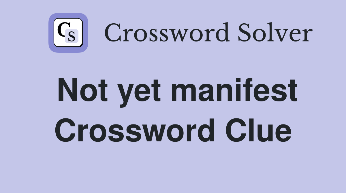 Not yet manifest Crossword Clue